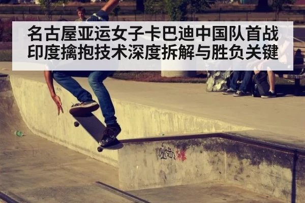 名古屋亚运女子卡巴迪中国队首战印度擒抱技术深度拆解与胜负关键