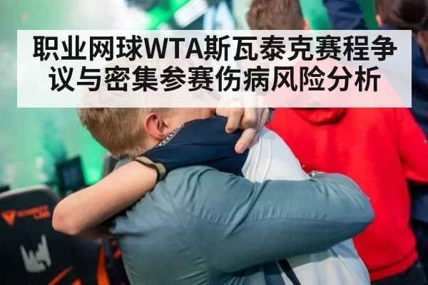 职业网球WTA斯瓦泰克赛程争议与密集参赛伤病风险分析